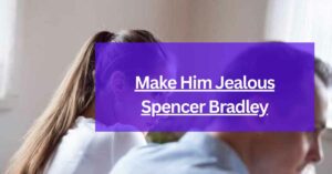 Make Him Jealous Spencer Bradley: A Playful Guide to Reigniting Desire