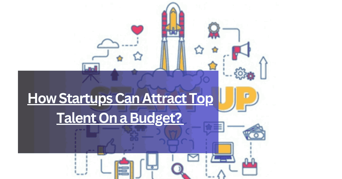 How Startups Can Attract Top Talent On a Budget