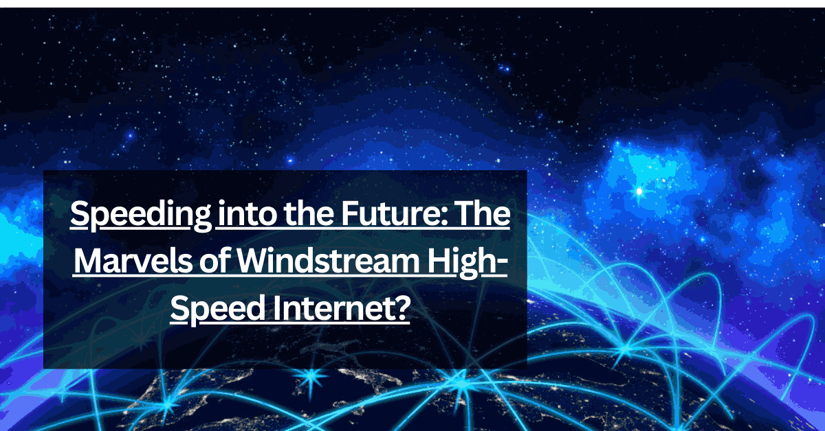 The Marvels of Windstream High-Speed Internet