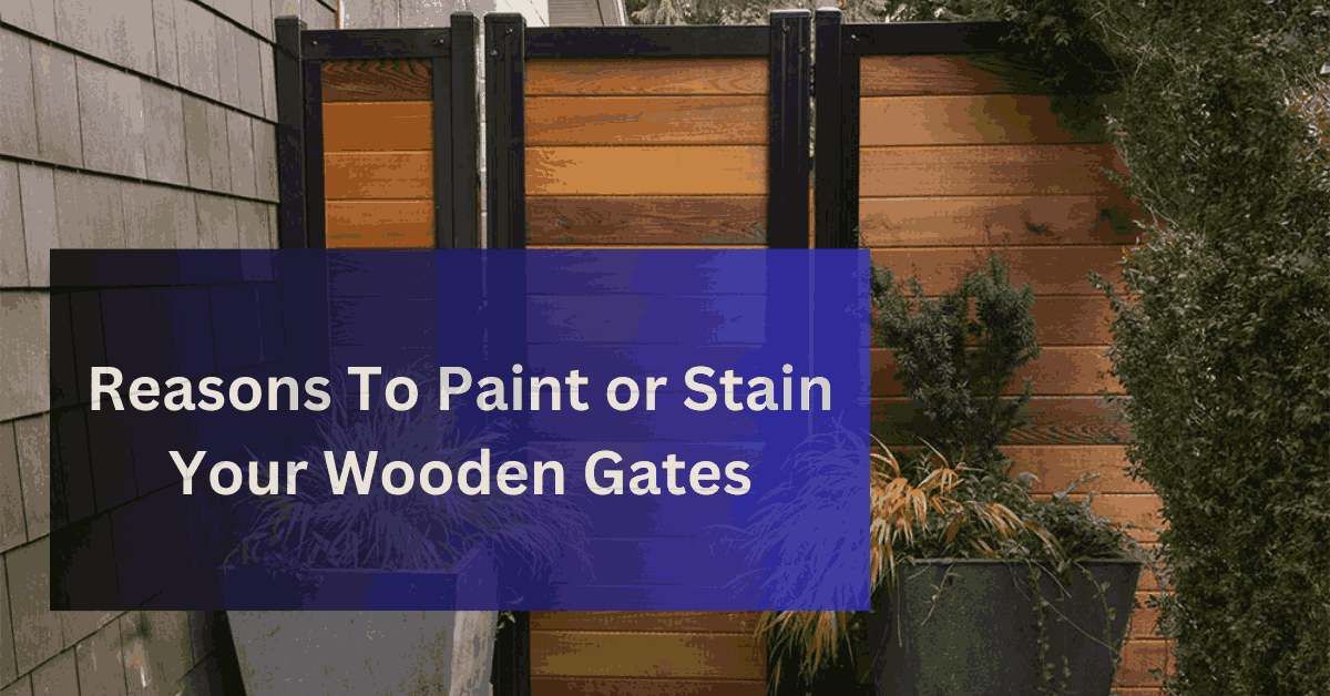 Reasons To Paint or Stain Your Wooden Gates