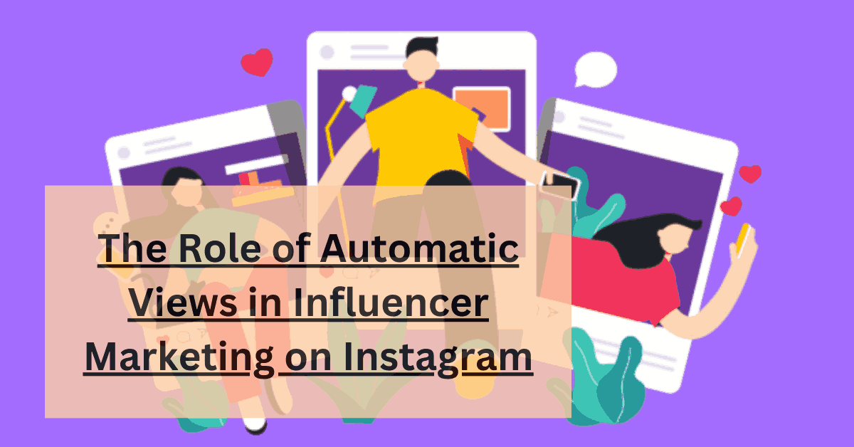 The Role of Automatic Views in Influencer Marketing on Instagram