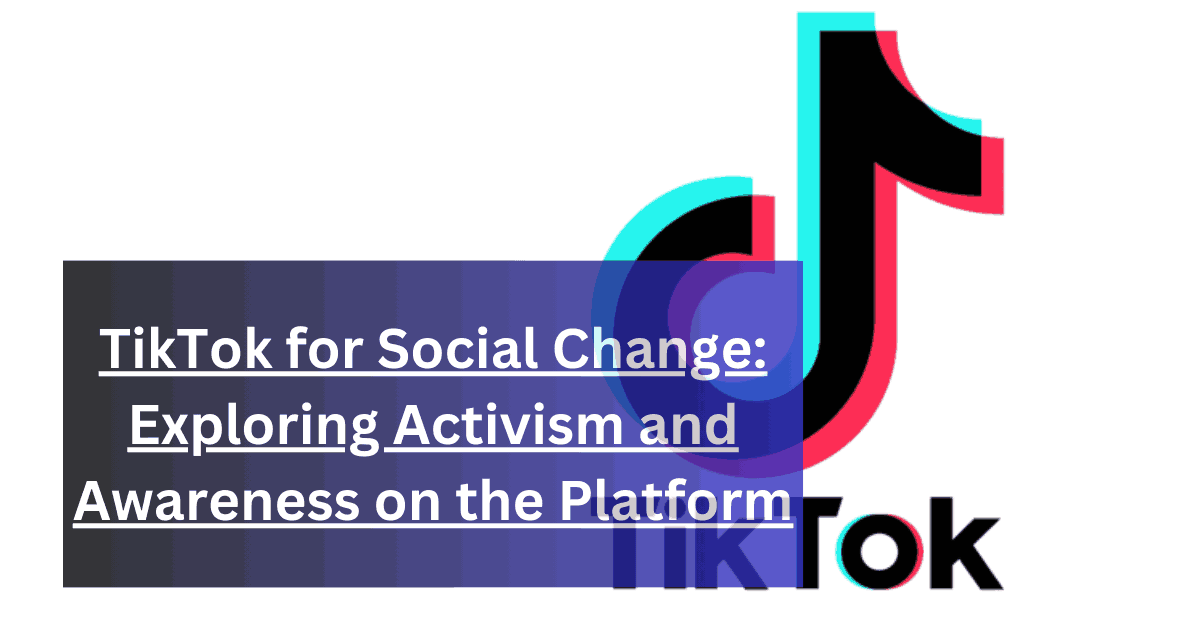 TikTok for Social Change Exploring Activism and Awareness on the Platform