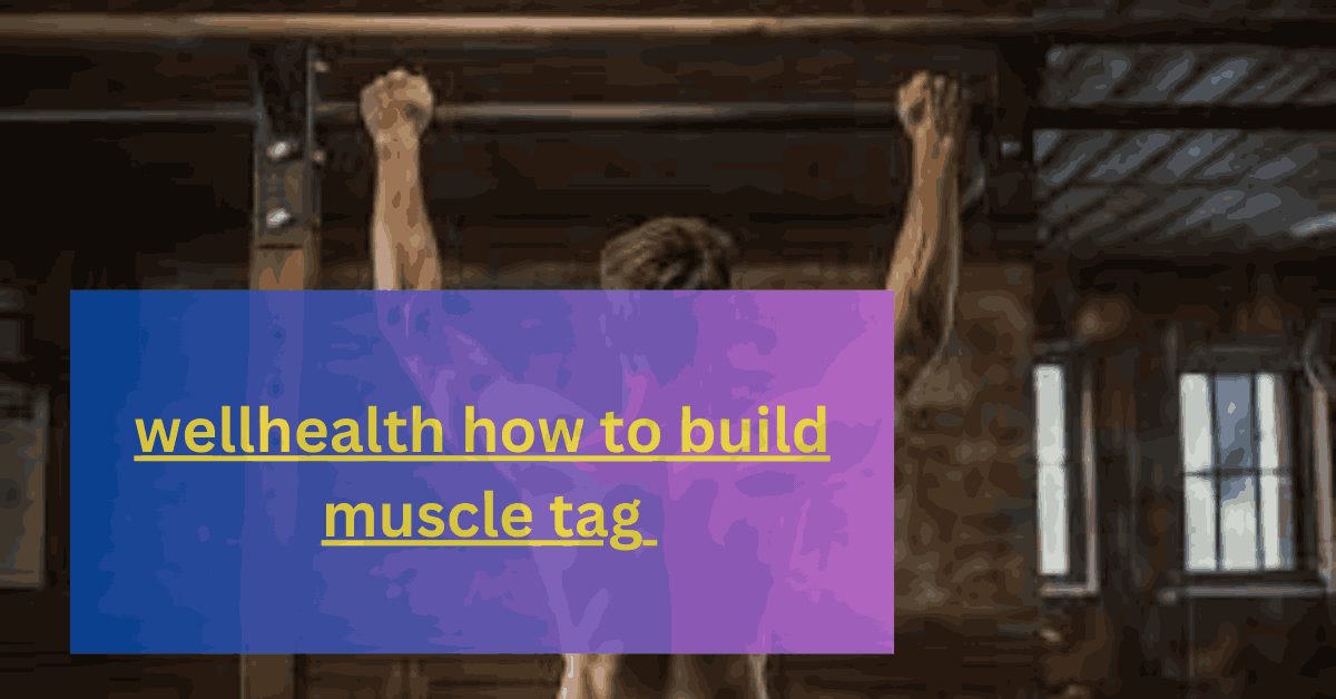 wellhealth how to build muscle tag