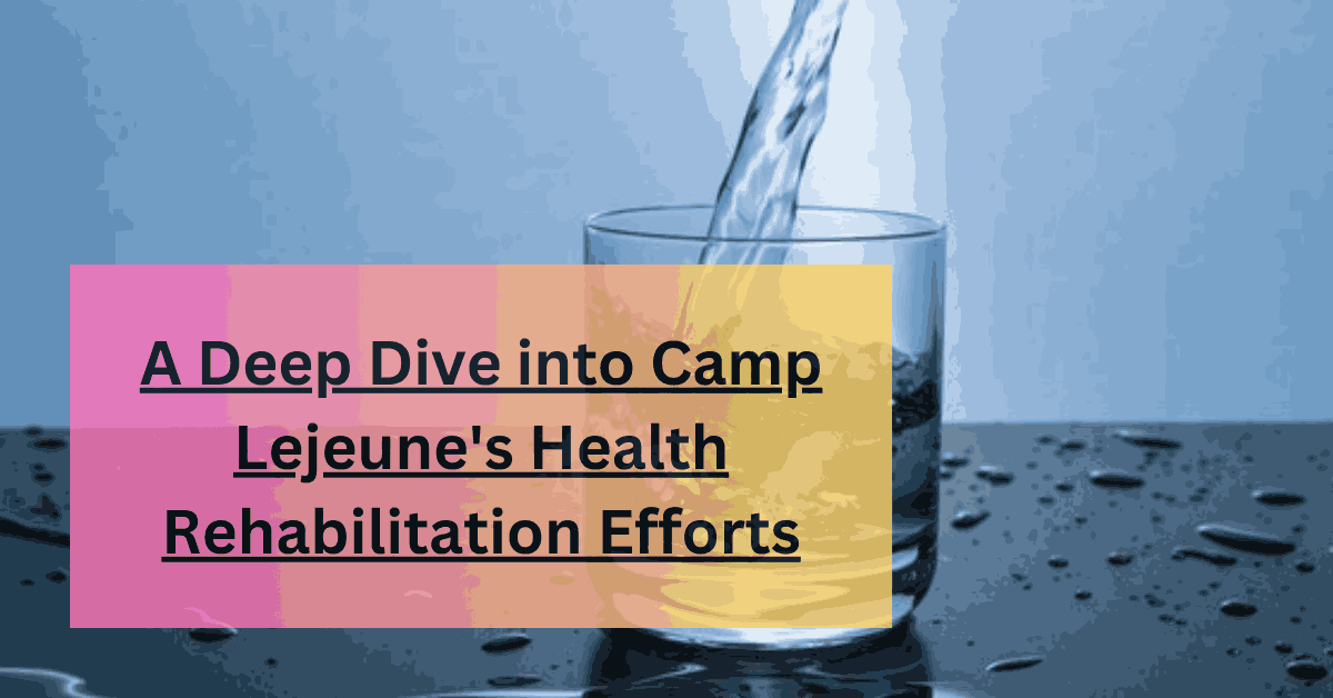 A Deep Dive into Camp Lejeune's Health Rehabilitation Efforts