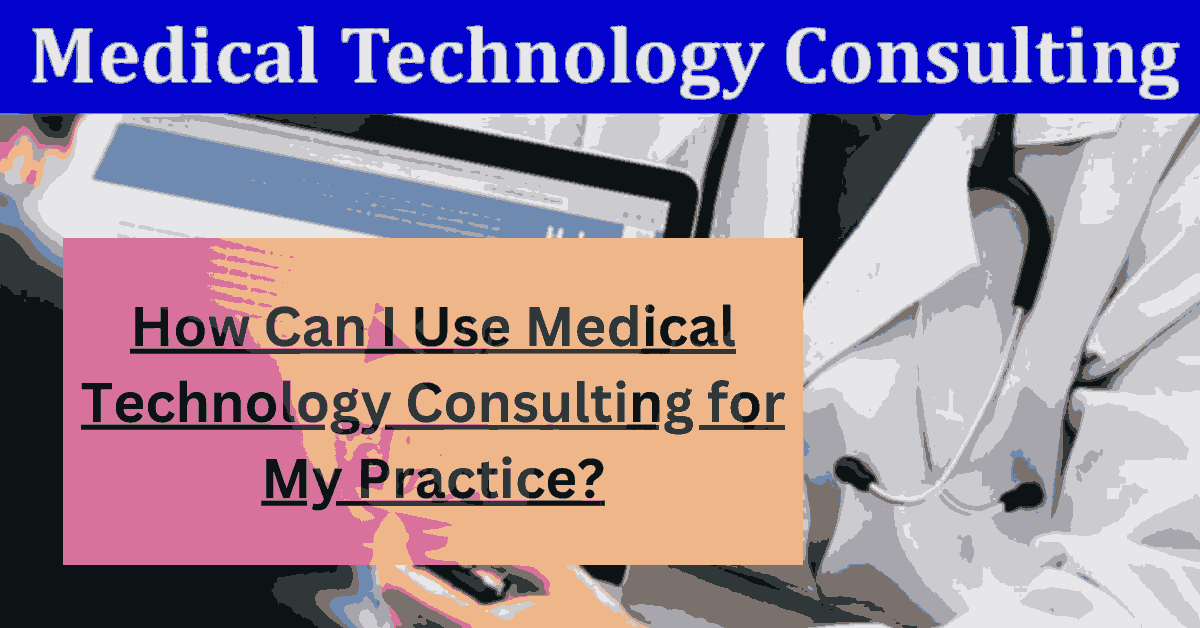 How Can I Use Medical Technology Consulting for My Practice