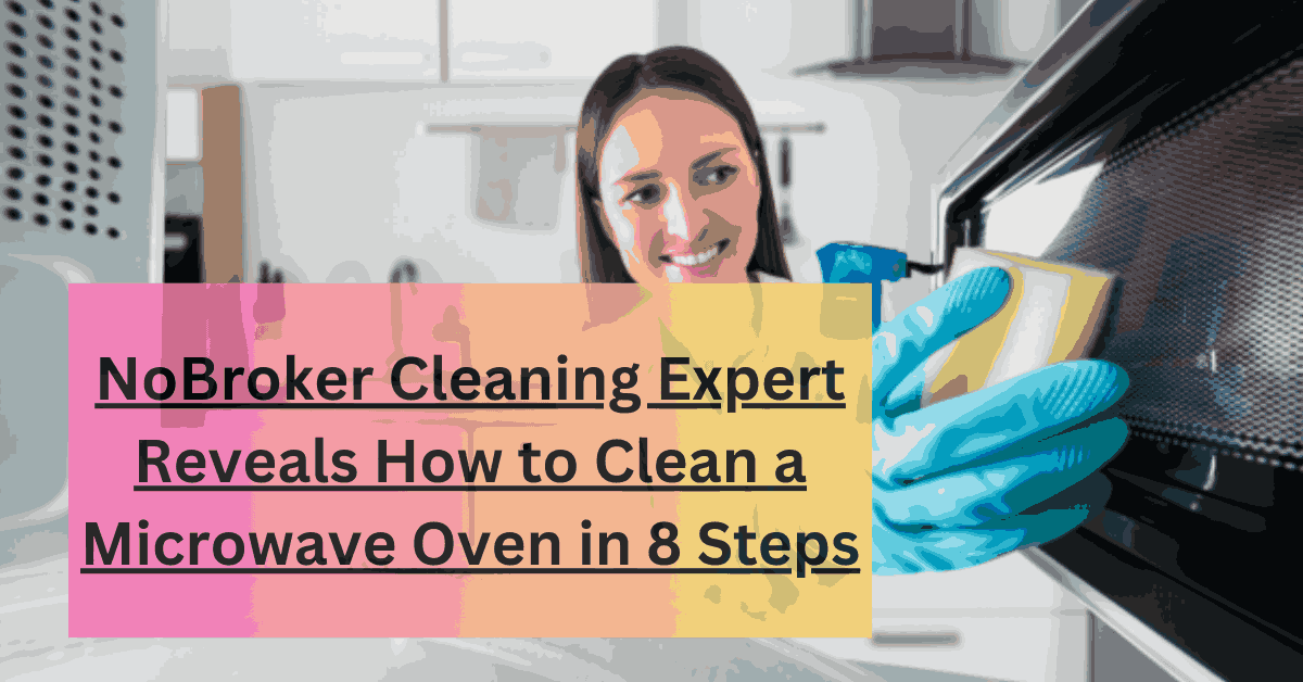 NoBroker Cleaning Expert Reveals How to Clean a Microwave Oven in 8 Steps