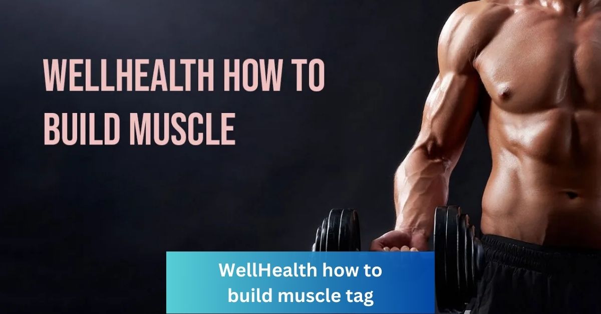 WellHealth how to build muscle tag