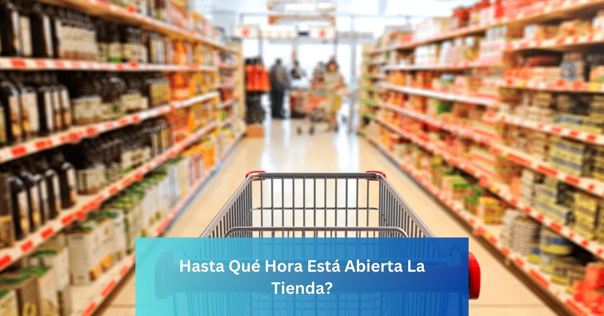 Hasta Qué Hora Está Abierta La Tienda?