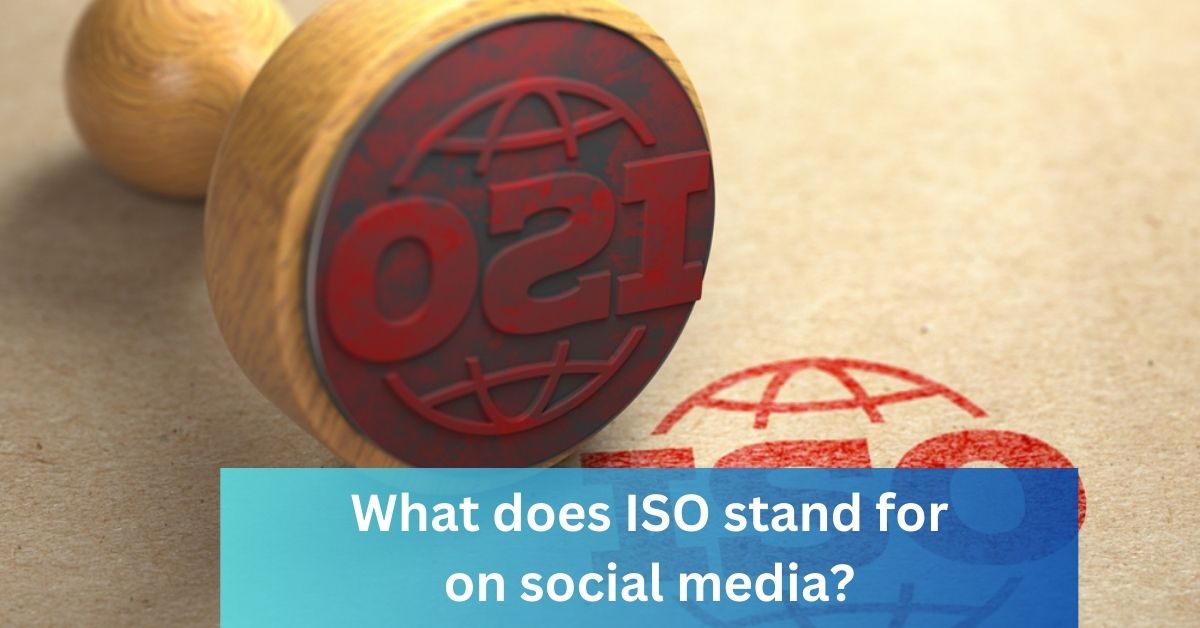 What does ISO stand for on social media?