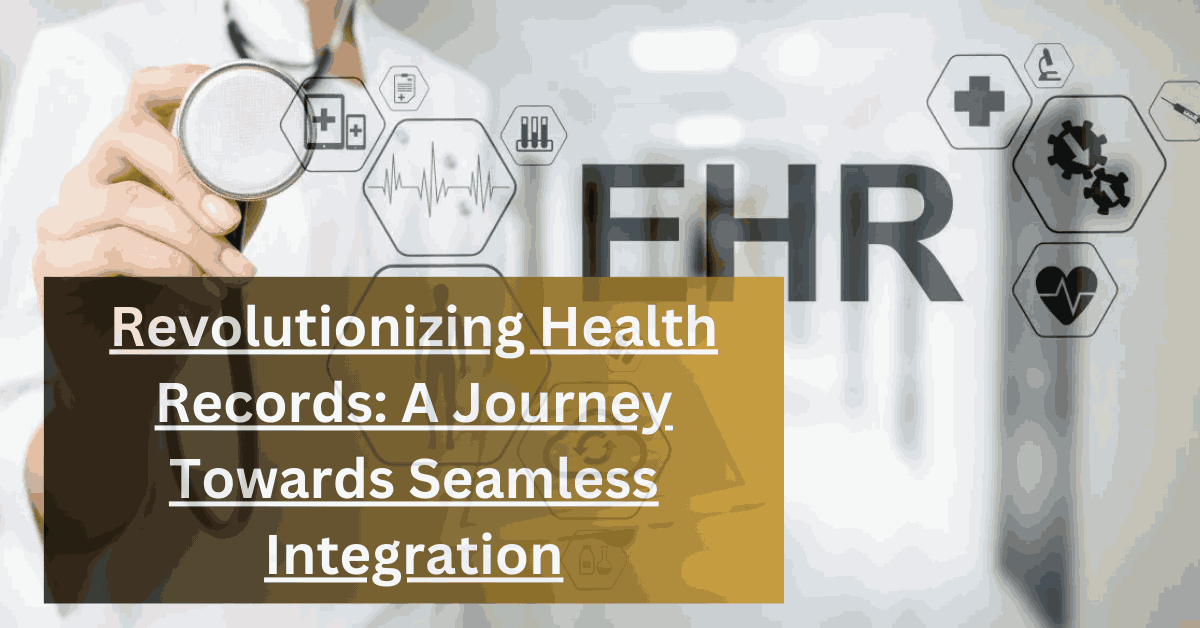 Revolutionizing Health Records A Journey Towards Seamless Integration