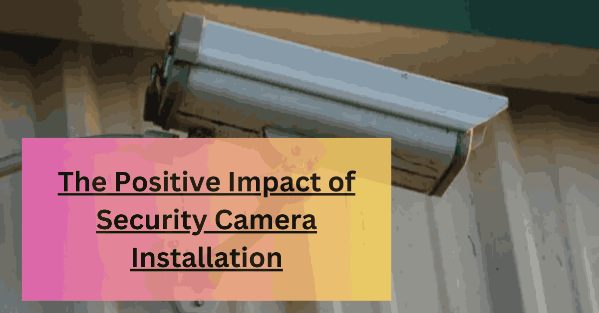 The Positive Impact of Security Camera Installation